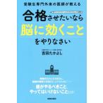 合格させたいなら「脳に効くこと」をやりなさい 受験生専門外来の医師が教える/吉田たかよし(著者)　