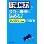 新卒採用力が会社の未来を決める！ 強い中小企業が密かにやっている人材戦略/小山昇(著者)