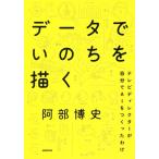データでいのちを描く テレビディレクターが自分でAIをつくったわけ/阿部博史(著者)　
