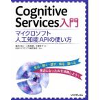 Ｃｏｇｎｉｔｉｖｅ　Ｓｅｒｖｉｃｅｓ入門 マイクロソフト人工知能ＡＰＩの使い方／福内かおり(著者),小松祐城(著者),大森彩子(著者)