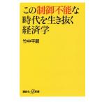 この制御不能な時代を生き抜く経済学 講談社+α新書/竹中平蔵(著者)
