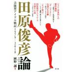 田原俊彦論 芸能界アイドル戦記1979-2018/岡野誠(著者)