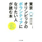 東京オリンピックのボランティアになりたい人が読む本 3大会のボランティアを経験したオリンピック中毒者が教える/西川千春