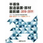 半導体製造装置・部材最前線(２０１８−２０１９) メモリー中心に高水準の半導体投資が継続、装置・部材メーカーの最新レポート／産業タイ