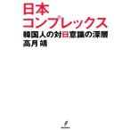 日本コンプレックス 韓国人の対日意識の深層/高月靖(著者)