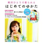 はじめてのゆかた 絶対ひとりで着られる すごくくわしい、着つけと帯結び/主婦の友社(編者)　