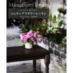 ミニチュアフラワーレッスン 作ってうれしい、飾ってかわいい/宮崎由香里(著者)