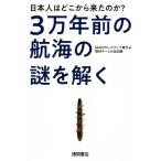 3万年前の航海の謎を解く 日本人はどこから来たのか？ NHKクローズアップ現代+取材チームの全記録/NHK