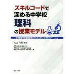 スキルコードで深める中学校理科の授業モデル 中学校新学習指導要領のカリキュラム・マネジメント/大山光晴(著者)