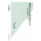 搾取される研究者たち 産学共同研究の失敗学 光文社新書1055/山田剛志(著者)