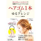 ヘアゴム1本のゆるアレンジ ほんのちょっとのコツで毎朝がうんとラクになる/工藤由布(著者)　