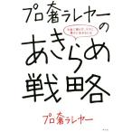プロ奢ラレヤーのあきらめ戦略 お金に困らず、ラクに、豊かに生きるには/プロ奢ラレヤー(著者)　