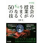 中学校社会の授業がもっとうまくなる50の技/青柳慎一(著者)