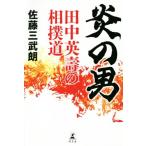 炎の男 田中英壽の相撲道/佐藤三武朗(著者)　