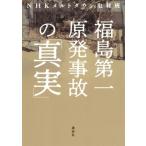 福島第一原発事故の「真実」／ＮＨＫメルトダウン取材班(著者)