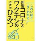 新型コロナとワクチンのひみつ こわいほどよくわかる/近藤誠(著者)