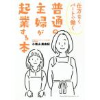 仕方なくパートで働く普通の主婦が起業する本/小桧山美由紀(著者)