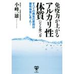 免疫力が上がるアルカリ性体質になる食べ方 すべての病気の原因は酸性体質にあった！/小峰一雄(著者)