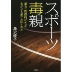 スポーツ毒親　暴力・性虐待になぜわが子を差し出すのか／島沢優子(著者)