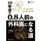 10年目で0.8人前の外科医になる道 とある地方医の表の顔と裏の顔 Cブックス/小渡亮介(著者)　
