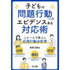 子どもの問題行動へのエビデンスある対応術 ケースで学ぶ応用行動分析学/長澤正樹(著者)