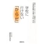 学校に行けない「からだ」 教師・スクールカウンセラー・保護者のための不登校体験の本質と予防・対応/諸富祥彦　