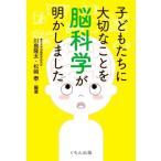 子どもたちに大切なことを脳科学が明かしました/川島隆太(編著),松崎泰(編著)