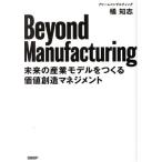 Beyond Manufacturing 未来の産業モデルをつくる価値創造マネジメント/橘知志(著者)