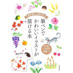 絵手紙にも使える！筆ペンでかわいいイラストが描ける本 草花、動物、フルーツなどすべて描き順付き96作品/