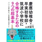 慶應幼稚舎・早実初等部・筑波小学校に合格するための9つの超基本 ペーパーや習い事より、小学校受験で大切なこと/山