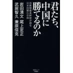 君たち、中国に勝てるのか 自衛隊最高幹部が語る日米同盟VS.中国 産経セレクト/岩田清文(著者