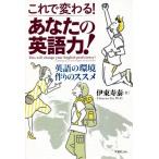 これで変わる！あなたの英語力！ 英語の環境作りのススメ/伊東寿泰(著者)　