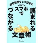 朝日新聞ウェブ記者の スマホで「読まれる」「つながる」文章術/奥山晶二郎(著者)