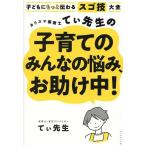 カリスマ保育士てぃ先生の子育てのみんなの悩み、お助け中！ 子どもにもっと伝わるスゴ技大全/てぃ先生(著者)