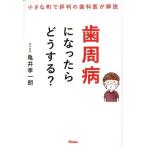 小さな町で評判の歯科医が解説　歯周病になったらどうする？／亀井孝一朗(著者)