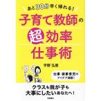あと30分早く帰れる！子育て教師の超効率仕事術/宇野弘恵(著者)