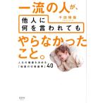 一流の人が、他人に何を言われてもやらなかったこと。 人生の価値を決める「秘密の行動基準」４０／千田琢哉(著者)