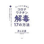 きょうから始めるコロナワクチン解毒17の方法 打ってしまったワクチンから逃げ切る完全ガイド/井上正康(