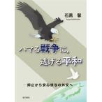 ハマる戦争に、逃げる平和 抑止から安心供与の外交へ/石黒馨(著者)