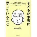子どもが本当に思っていること 児童精神科医が「子育てが不安なお母さん」に伝えたい/精神科医さわ(著者)