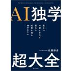 AI独学 超大全 最小の時間と労力で最大の成果を得る81のスキル/佐藤勝彦(著者)