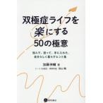 双極症ライフを楽にする50の極意 悩んで、迷って、手に入れた、自分らしく暮らすヒント/加藤伸輔(著者