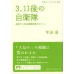 ３．１１後の自衛隊　迷走する安全保障政策のゆくえ / 半田滋／著