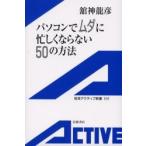 パソコンでムダに忙しくならない５０の方法 / 舘神竜彦／著