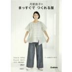 月居良子のまっすぐでつくれる服　ワンピース、ブラウス、チュニック、スカート、パンツ、はおりもの……２５点 / 月居　良子　著