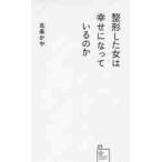 整形した女は幸せになっているのか / 北条　かや　著