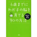 ６歳までにわが子の脳を育てる９０の方法 / 脳科学と子育て研究会／著