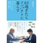 ６０過ぎたらコンパクトに暮らす　モノ・コトすべてを大より小に、重より軽に / 藤野　嘉子　著