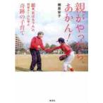 親がやったら、あかん！　８０歳“おばちゃん”の野球チームに学ぶ、奇跡の子育て / 棚原　安子　著