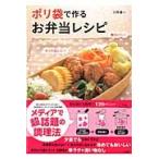ポリ袋で作るお弁当レシピ　水けが出にくい！痛みにくい！ / 川平　秀一　著